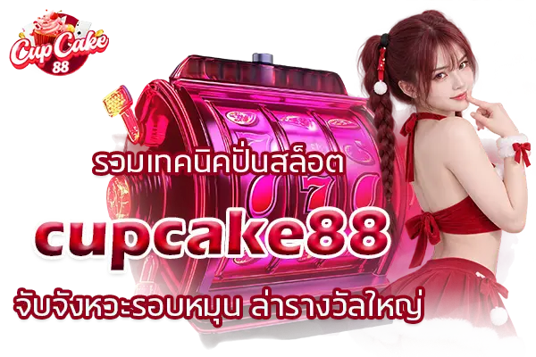 รวมเทคนิคปั่นสล็อต cupcake88 จับจังหวะรอบหมุน ล่ารางวัลใหญ่